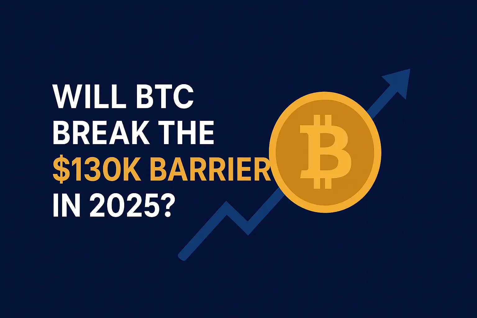 Modern featured image with dark blue background showing a golden Bitcoin symbol, an upward-pointing arrow, and bold text reading “Will BTC Break the $130K Barrier in 2025?”